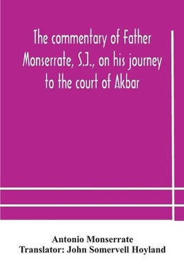 The commentary of Father Monserrate, S.J., on his journey to the court of Akbar 