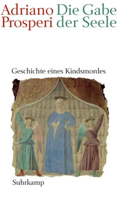 Die Gabe der Seele Geschichte eines Kindsmords Adriano Prosperi Buch 516 S. 2007