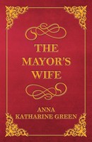 Anna Katharine Green | The Mayor's Wife | Taschenbuch | Englisch (2013)