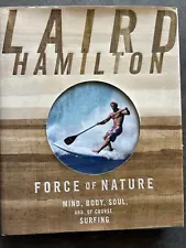 Force of Nature : Mind, Body, Soul, and, of Course, Surfing by Laird Hamilton...