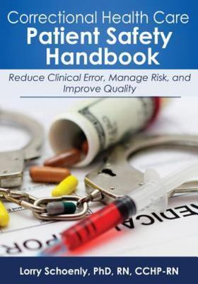 Correctional Health Care Patient Safety Handbook: Reduce Clinical Error, Man...