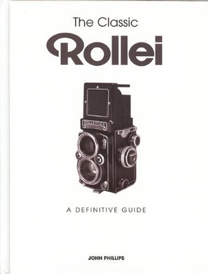THE CLASSIC ROLLEI: A DEFINITIVE GUIDE By John Phillips - Hardcover *BRAND NEW*