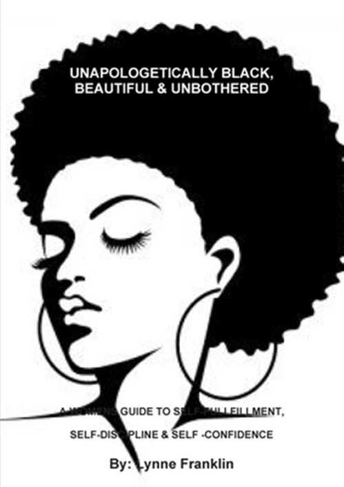 UNAPOLOGETICALLY BLACK, BEAUTIFUL & UNBOTHERED ( A WOMENS GUIDE TO SELF-FULLF...