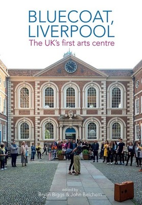 Bluecoat, Liverpool: The UK's first arts centre by Bryan Biggs (English) Paperba