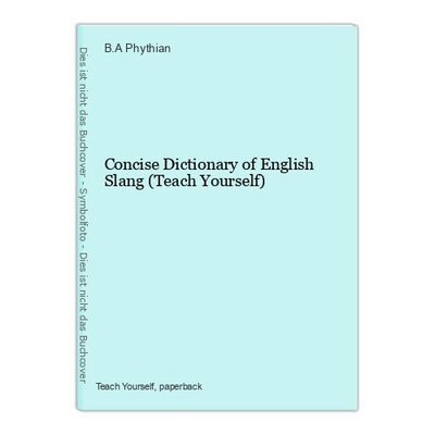 Concise Dictionary of English Slang (Teach Yourself) Phythian, B.A.: