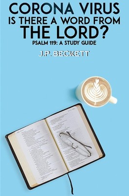Corona Virus: Is There a Word from the Lord?: Psalm 119: A Study Guide by J.P. B