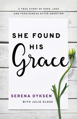 She Found His Grace: A True Story Of Hope, Love, And Forgiveness After Abort...