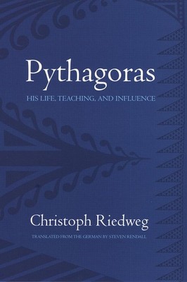 Pythagoras: His Life, Teaching, and Influence by Christoph Riedweg