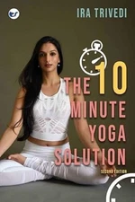 The 10-Minute Yoga Solution: From busy to balanced in just 10 minutes, 2nd ed.