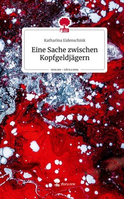 Katharina Eidenschink | Eine Sache zwischen Kopfgeldjägern. Life is a Story -...