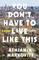You Don't Have To Live Like This: A Novel Benjamin Markovits