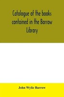 John Wylie Barrow | Catalogue Of The Books Contained In The Barrow Library,...