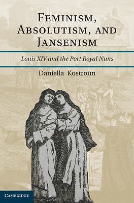 Feminism, Absolutism, and Jansenism Louis XIV and the Port-Royal Nuns Kostroun