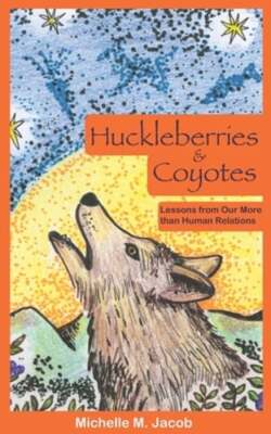 Huckleberries and Coyotes: Lessons from Our More than Human Relations by Jacob