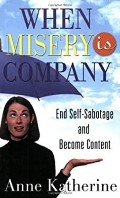 When Misery Is Company : End Self-Sabotage and Become Content Ann