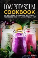 Low Potassium Cookbook: 50+ Smoothies, Dessert and Breakfast Recipes Designed fo