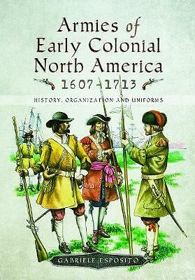 Armies of Early Colonial North America 1607 - 1713 by Gabriele Esposito New Book