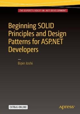 Beginning Solid Principles and Design Patterns for ASP.NET Developers: 2016