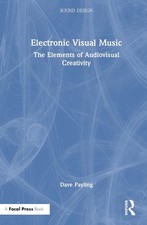 Electronic Visual Music: The Elements of Audiovisual Creativity by Dave Payling