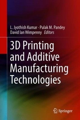Kumar - 3D Printing and Additive Manufacturing Technologies - New hard - X555z