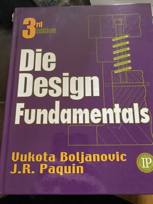 Die Design Fundamentals by J. R. Paquin and Vukota Boljanovic (2005, Hardcover)