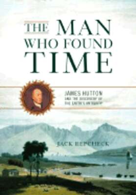 The Man Who Found Time: James Hutton and the Discovery of Earth's Antiquity