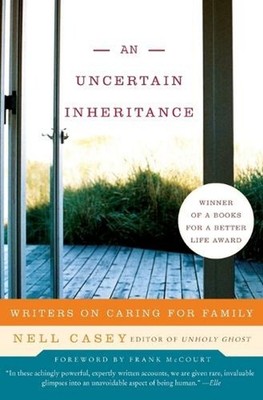 An Uncertain Inheritance: Writers on Caring for Family by Nell Casey (English) P