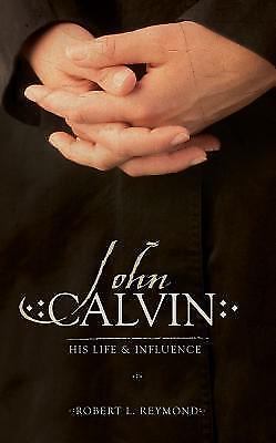 John Calvin : His Life and Influence by Robert L. Reymond (2008, Trade...