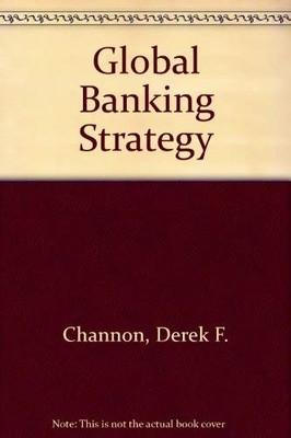 Global Banking Strategy - Channon, Derek F.