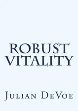 ROBUST VITALITY: AN EXPLORATION INTO THE VIBRANCY OF BEING By Julian James Devoe
