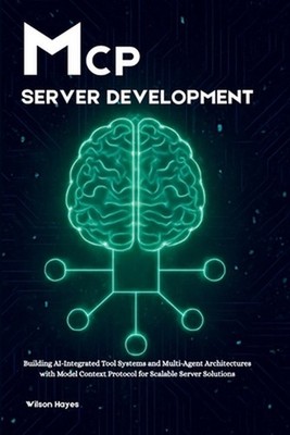 MCP Server Development: Building AI-Integrated Tool Systems and Multi-Agent Arch
