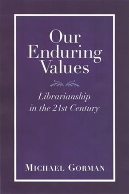 Our Enduring Values : Librarianship in the 21st Century Michael.