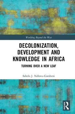 Decolonization, Development and Knowledge in Africa: Turning Over a New Leaf by 