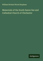 William Richard Wood Stephens | Memorials Of The South Saxon See And...