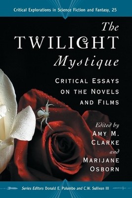 The Twilight Mystique: Critical Essays on the Novels and Films by Amy M. Clarke