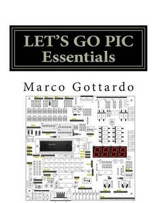 LET'S GO PIC Essentials: Now based on Micro-GT IDE and MPLAB X by Marco Gottardo