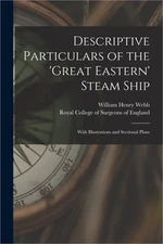 Descriptive Particulars of the 'Great Eastern' Steam Ship: With Illustrations an