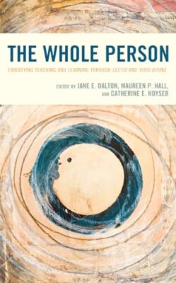 The Whole Person: Embodying Teaching and Learning through Lectio and Visio Di...