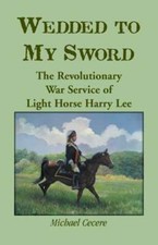 Wedded to My Sword: The Revolutionary War Service of Light Horse Harry Lee: Used