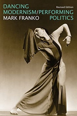 Dancing Modernism / Performing Politics by Mark Franko 9780253065414 NEW