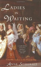 Ladies in Waiting: From the Tudors to the Present Day By Anne S 