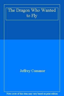 The Dragon Who Wanted to Fly By Jeffrey Comanor