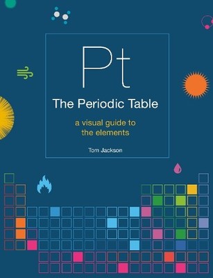 The Periodic Table: A visual guide to the elements by Jackson, Tom 1781319308