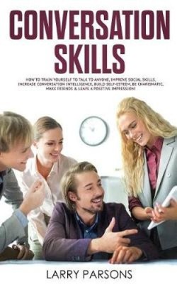 Conversation Skills: How to Train Yourself to Talk to Anyone, Improve Social