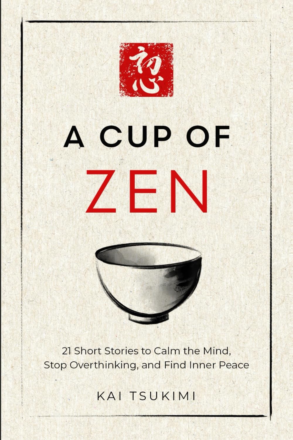 A Cup of Zen: 21 Short Stories to Calm the Mind, Stop Overthinking, and Find In
