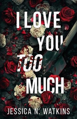 Jessica N. Watkins I Love You Too Much (Paperback)