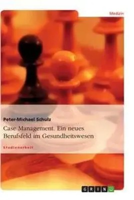 Case Management. Ein neues Berufsfeld im Gesundheitswesen Peter-Michael Schulz