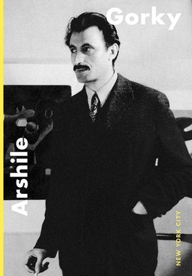 Arshile Gorky: New York City [paperback] Easton, Ben,Gopnik, Adam,Katz, Allison,