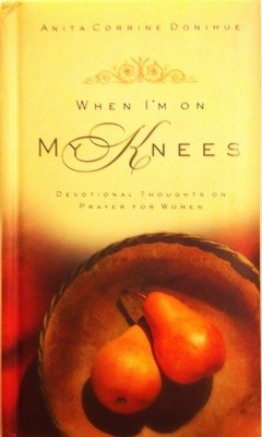 When I'm on My Knees: Devotional Thoughts on Prayer for Women