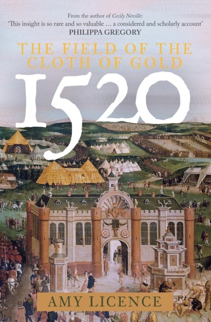 1520: The Field of the Cloth of Gold by Amy Licence (Hardback Book)